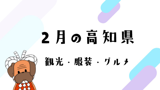 2月の高知県の観光イベント・服装・旬のグルメ情報まとめ